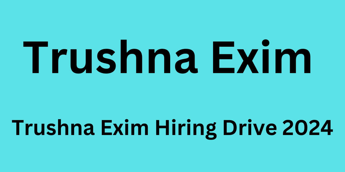Trushna Exim Hiring Drive