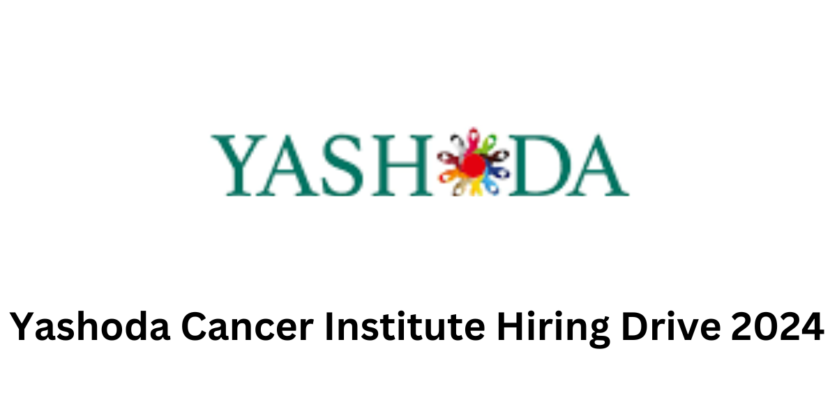 Yashoda Cancer Institute Hiring Drive