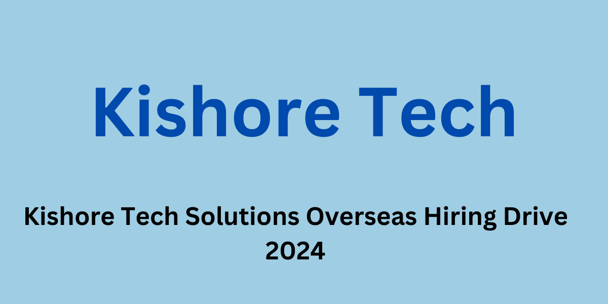 Kishore Tech Solutions Overseas Hiring Drive