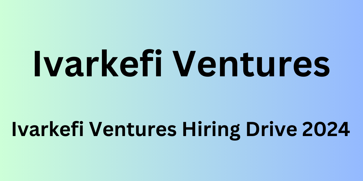 Ivarkefi Ventures Hiring Drive